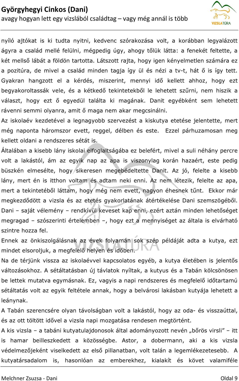 Gyakran hangzott el a kérdés, miszerint, mennyi idő kellett ahhoz, hogy ezt begyakoroltassák vele, és a kétkedő tekintetekből le lehetett szűrni, nem hiszik a választ, hogy ezt ő egyedül találta ki