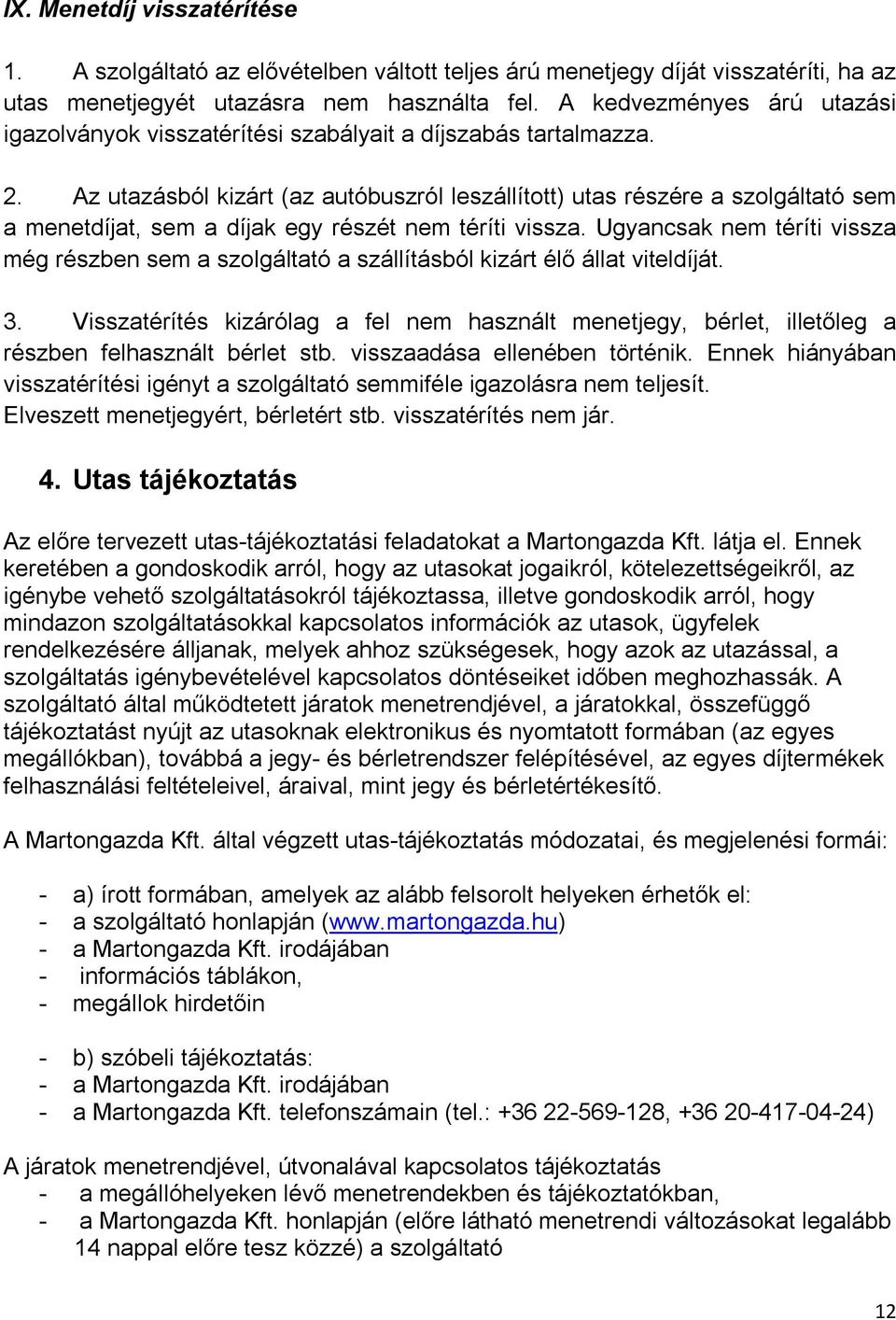 Az utazásból kizárt (az autóbuszról leszállított) utas részére a szolgáltató sem a menetdíjat, sem a díjak egy részét nem téríti vissza.