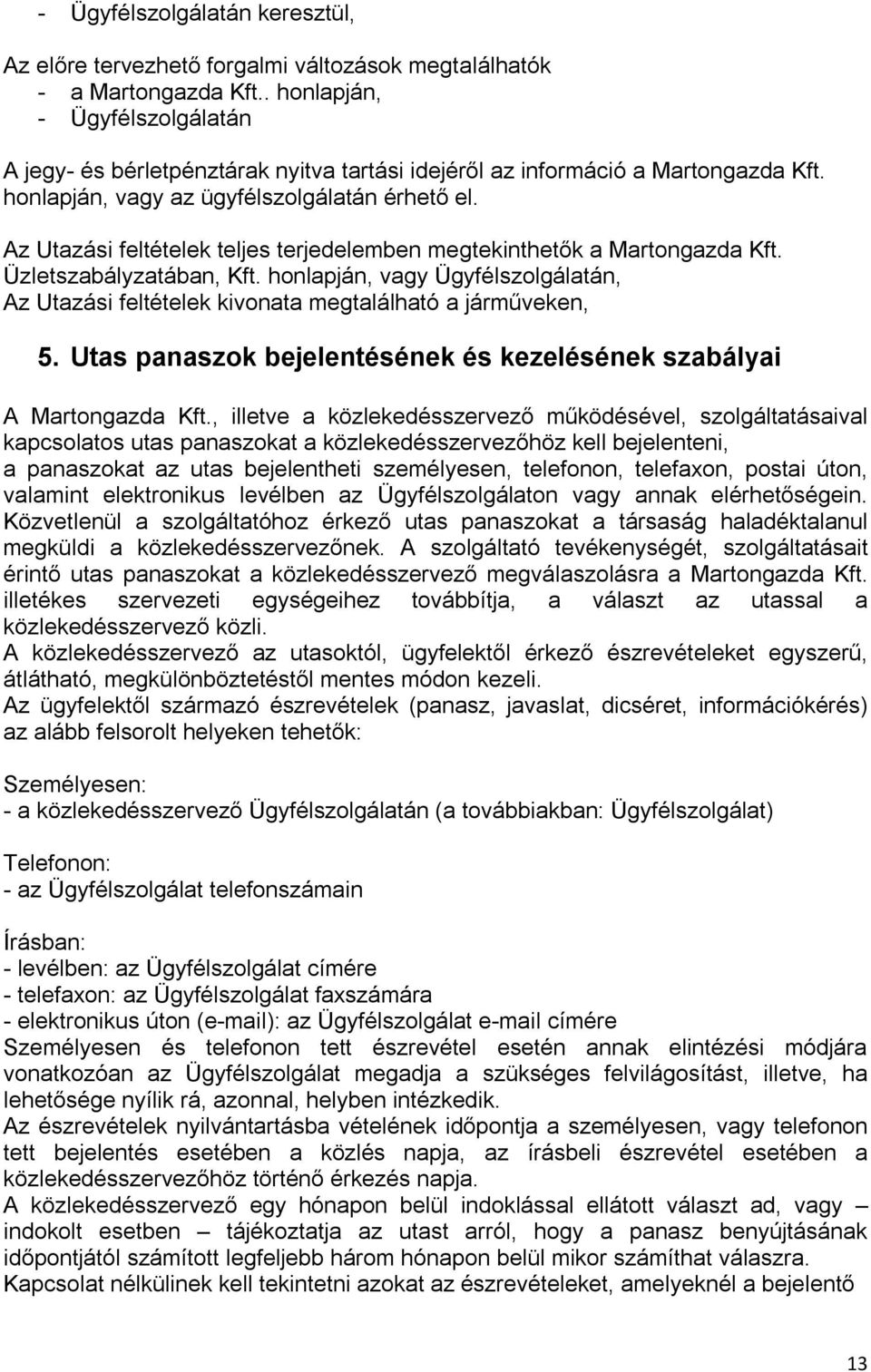 Az Utazási feltételek teljes terjedelemben megtekinthetők a Martongazda Kft. Üzletszabályzatában, Kft. honlapján, vagy Ügyfélszolgálatán, Az Utazási feltételek kivonata megtalálható a járműveken, 5.