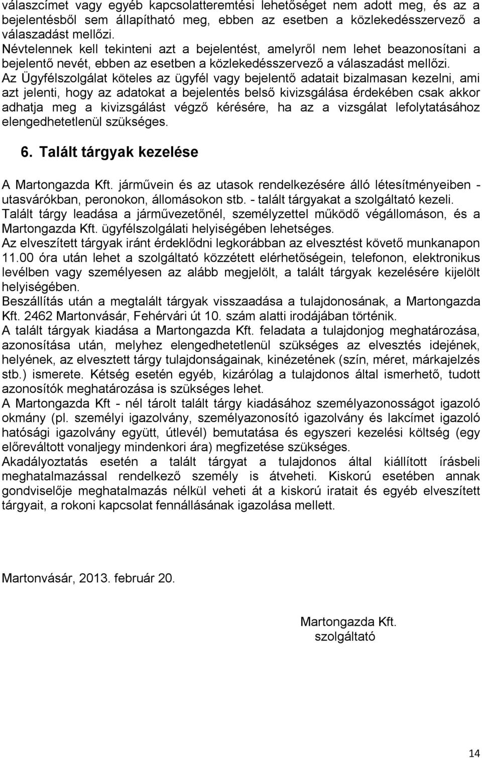 Az Ügyfélszolgálat köteles az ügyfél vagy bejelentő adatait bizalmasan kezelni, ami azt jelenti, hogy az adatokat a bejelentés belső kivizsgálása érdekében csak akkor adhatja meg a kivizsgálást végző