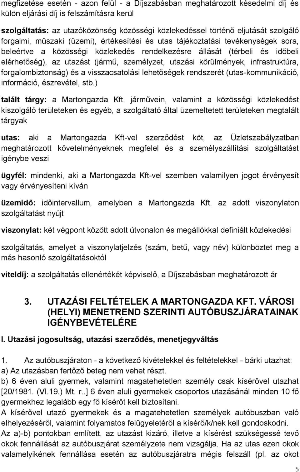 személyzet, utazási körülmények, infrastruktúra, forgalombiztonság) és a visszacsatolási lehetőségek rendszerét (utas-kommunikáció, információ, észrevétel, stb.) talált tárgy: a Martongazda Kft.