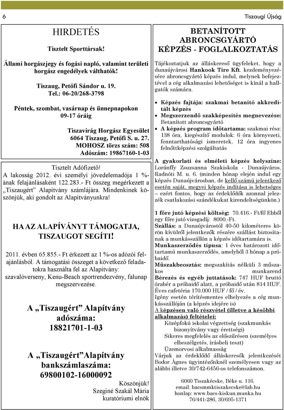 A lakosság 2012. évi személyi jövedelemadója 1 - ának felajánlásaként 122.283.- Ft összeg megérkezett a Tiszaugért Alapítvány számlájára. Mindenkinek köszönjük, aki gondolt az Alapítványunkra!