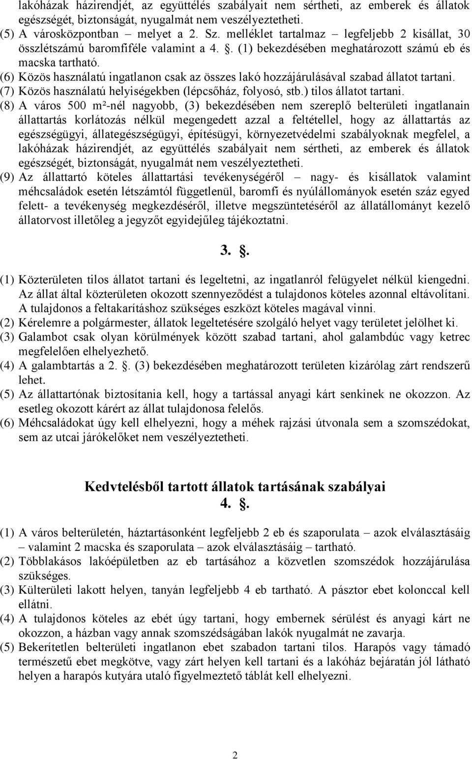 (6) Közös használatú ingatlanon csak az összes lakó hozzájárulásával szabad állatot tartani. (7) Közös használatú helyiségekben (lépcsőház, folyosó, stb.) tilos állatot tartani.