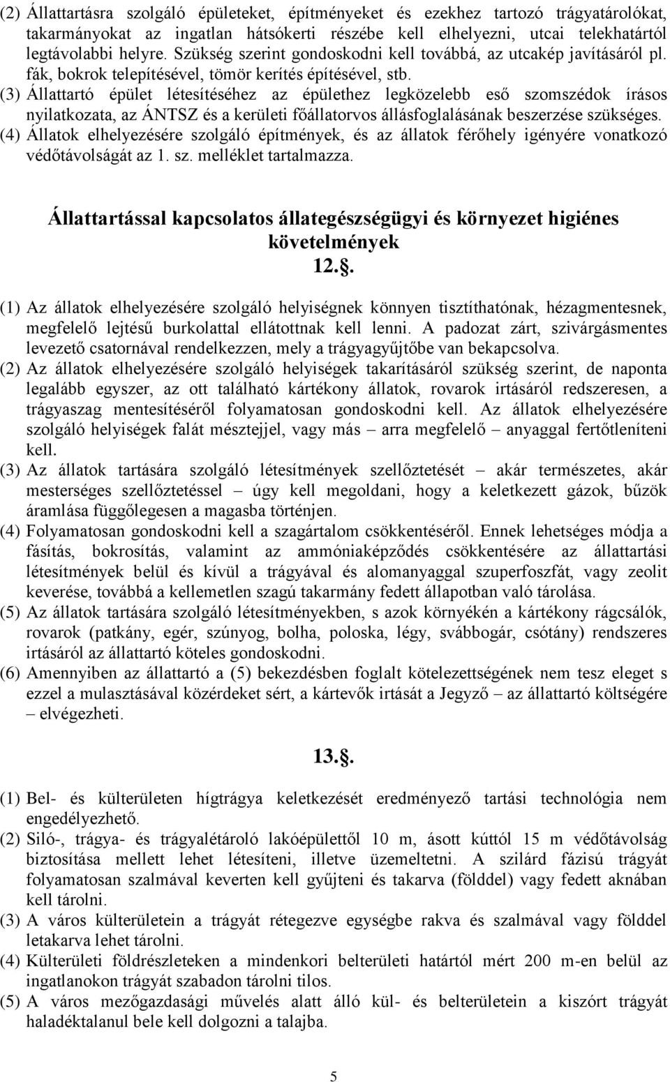 (3) Állattartó épület létesítéséhez az épülethez legközelebb eső szomszédok írásos nyilatkozata, az ÁNTSZ és a kerületi főállatorvos állásfoglalásának beszerzése szükséges.