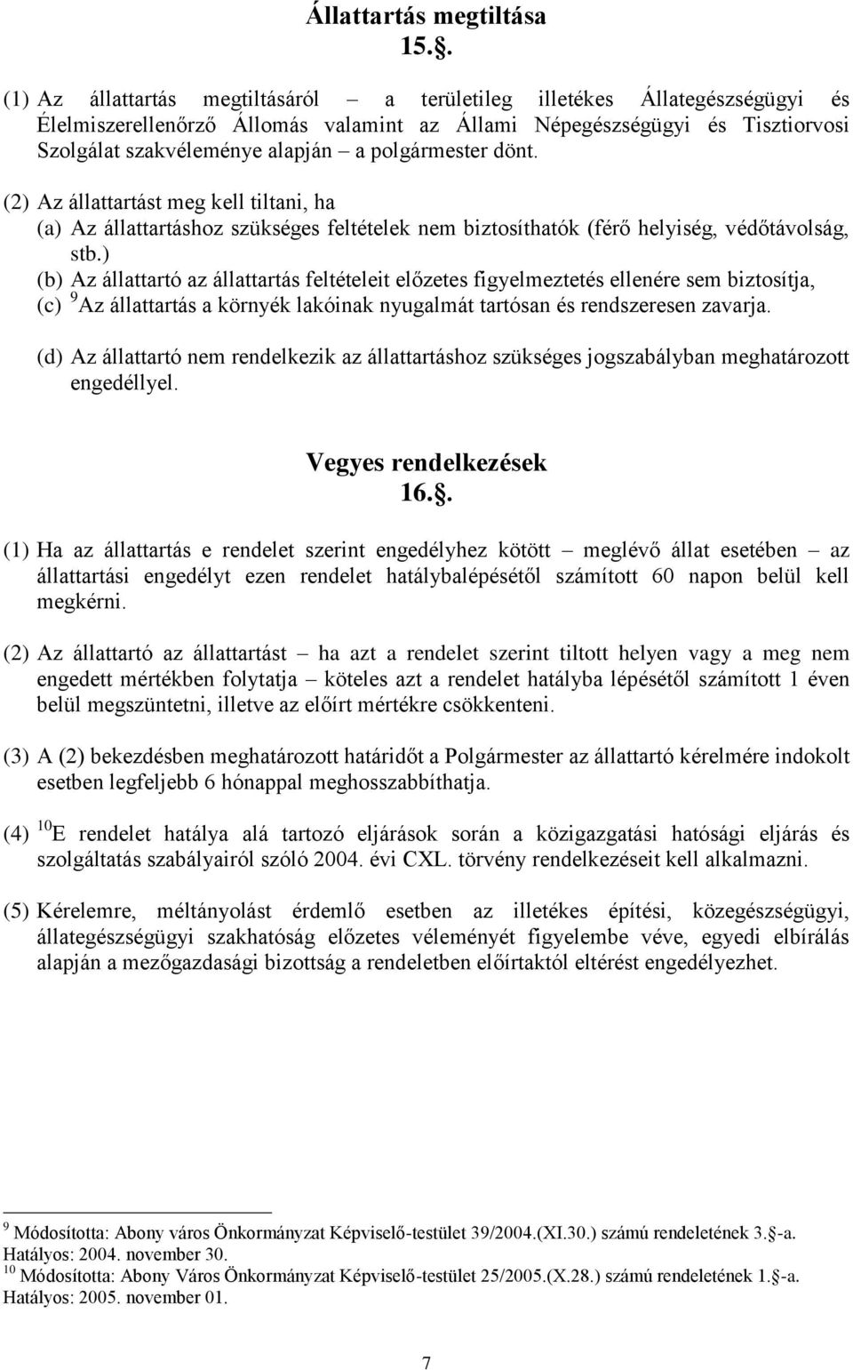 polgármester dönt. (2) Az állattartást meg kell tiltani, ha (a) Az állattartáshoz szükséges feltételek nem biztosíthatók (férő helyiség, védőtávolság, stb.