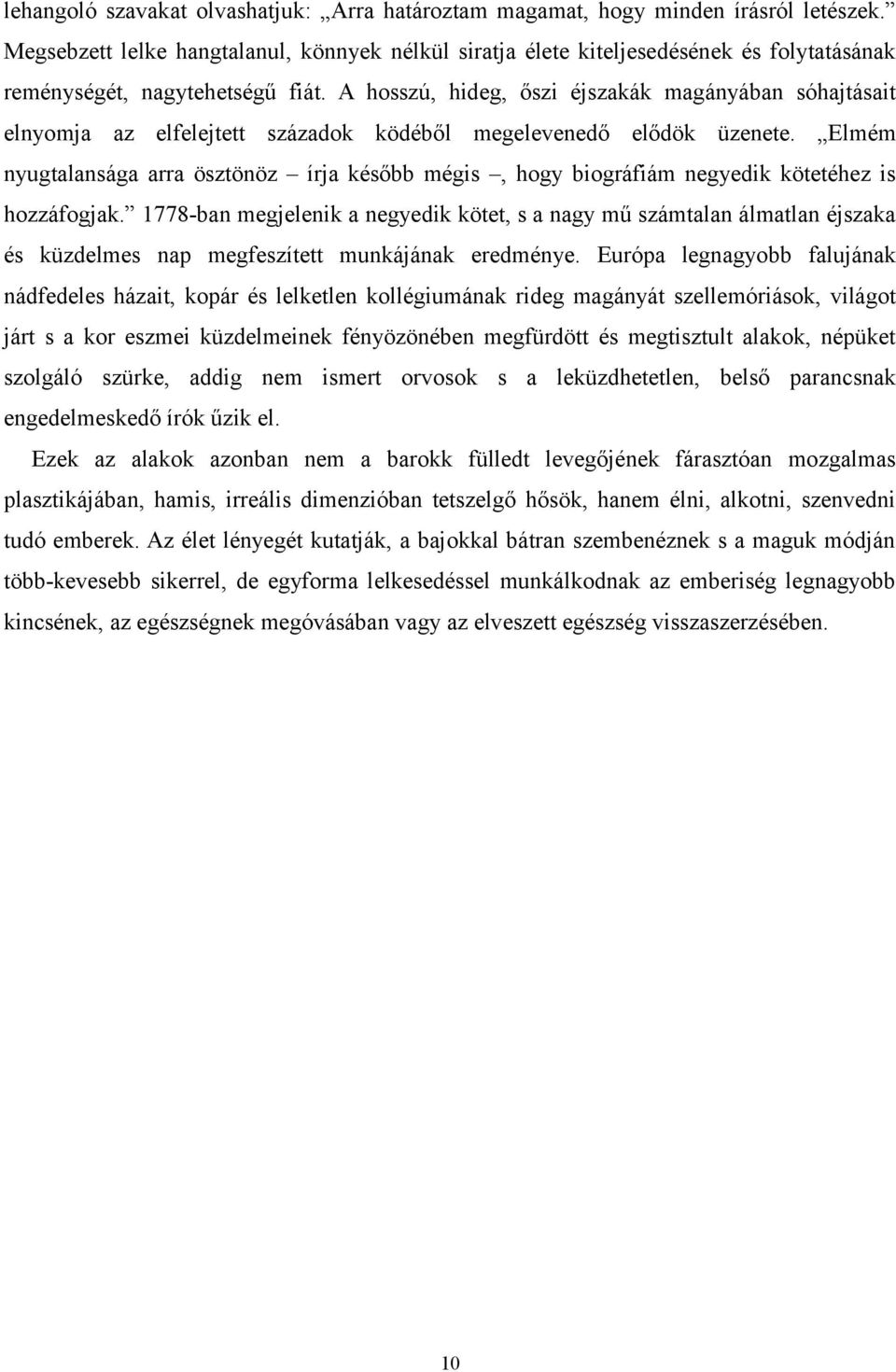 A hosszú, hideg, őszi éjszakák magányában sóhajtásait elnyomja az elfelejtett századok ködéből megelevenedő elődök üzenete.