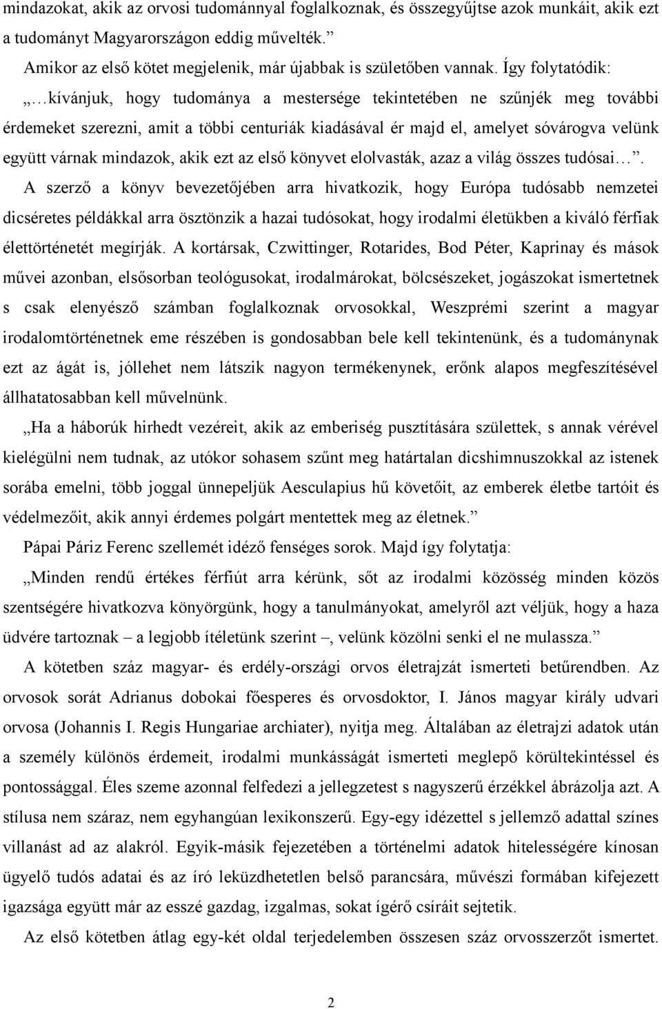 Így folytatódik: kívánjuk, hogy tudománya a mestersége tekintetében ne szűnjék meg további érdemeket szerezni, amit a többi centuriák kiadásával ér majd el, amelyet sóvárogva velünk együtt várnak