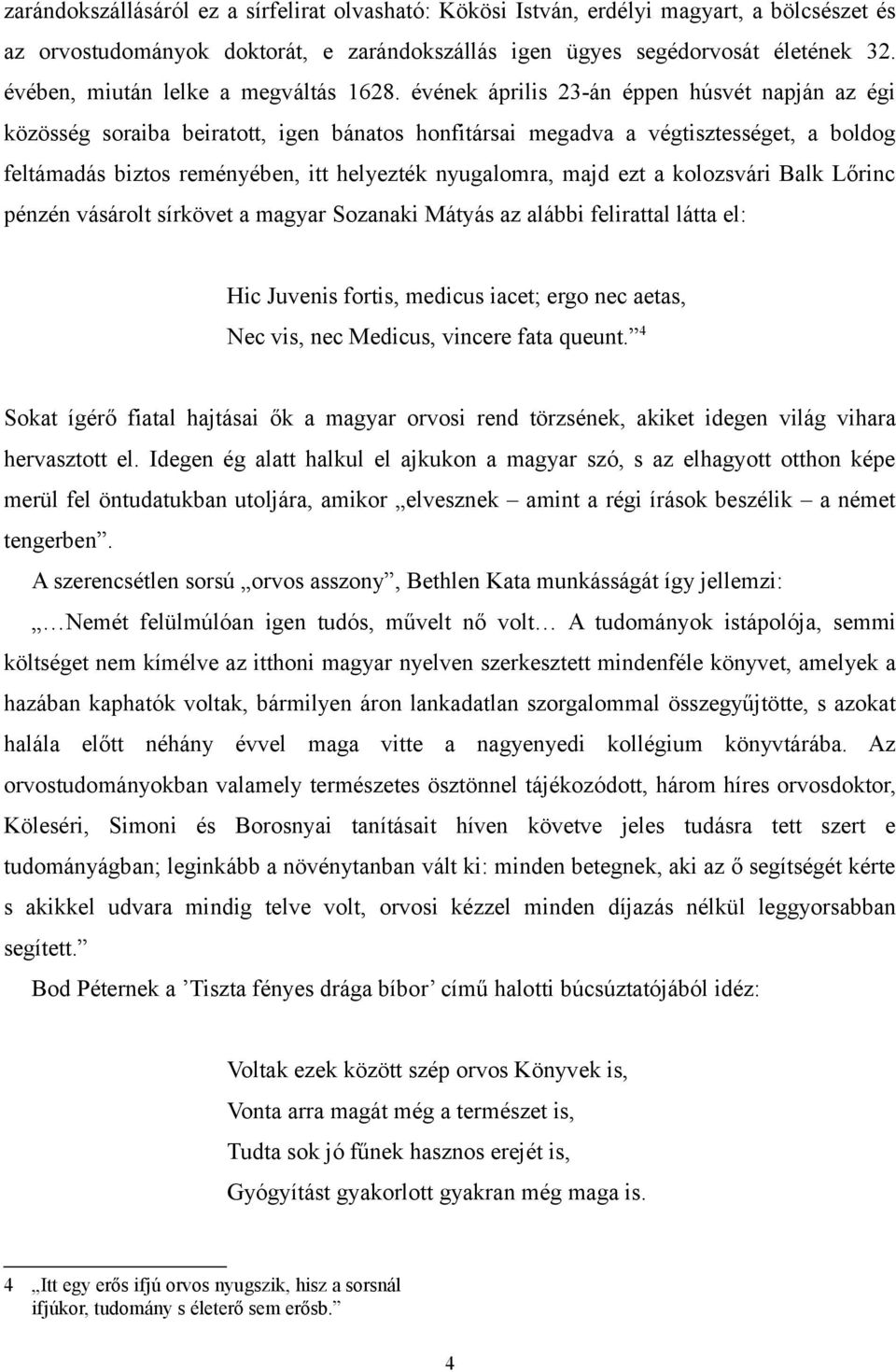 évének április 23-án éppen húsvét napján az égi közösség soraiba beiratott, igen bánatos honfitársai megadva a végtisztességet, a boldog feltámadás biztos reményében, itt helyezték nyugalomra, majd