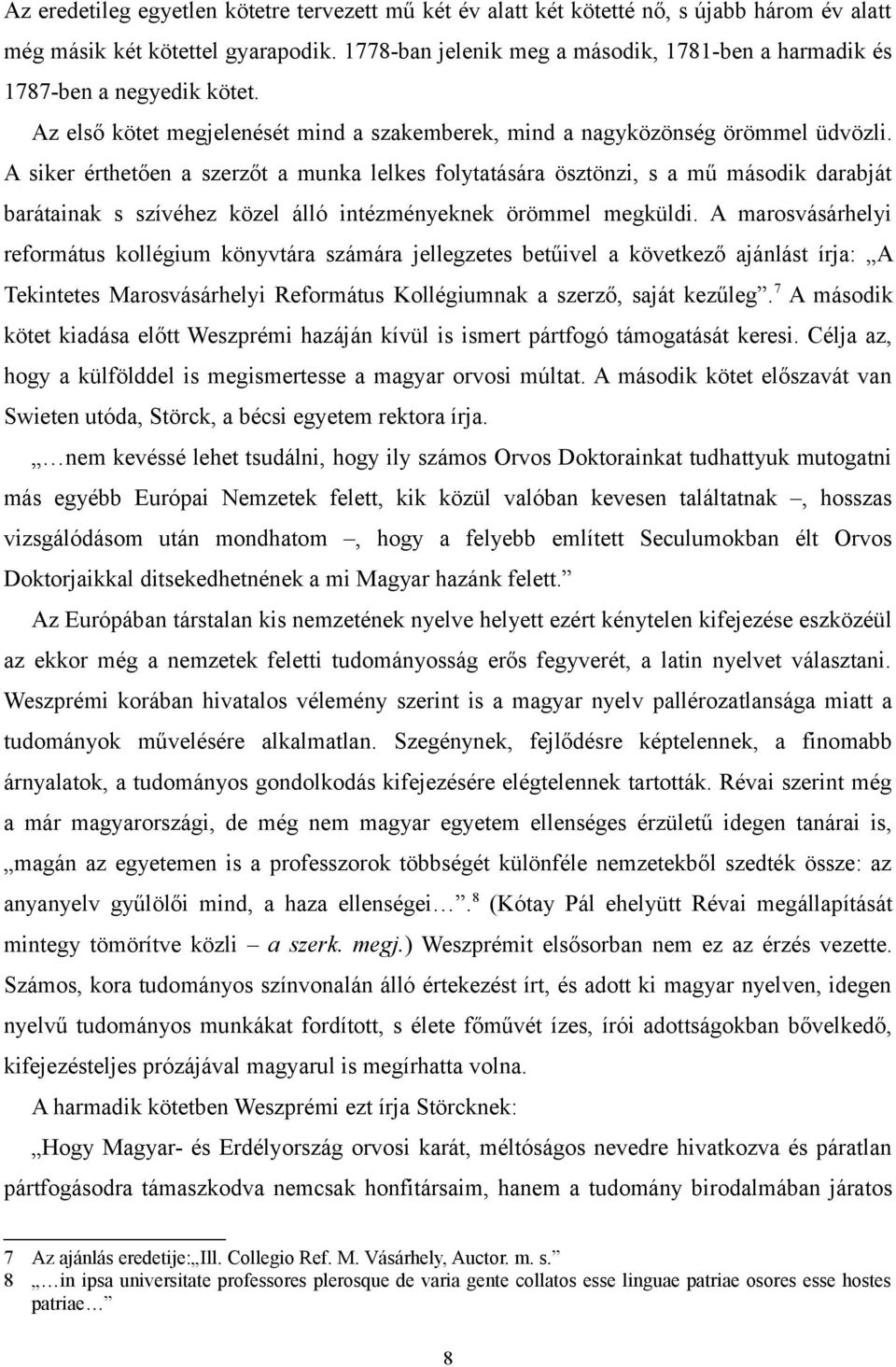 A siker érthetően a szerzőt a munka lelkes folytatására ösztönzi, s a mű második darabját barátainak s szívéhez közel álló intézményeknek örömmel megküldi.