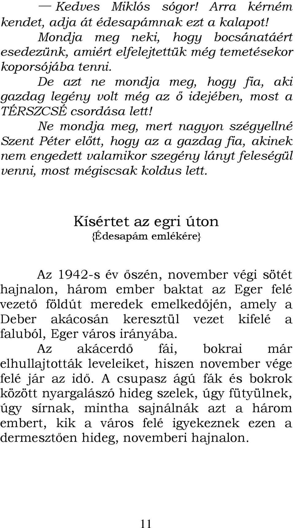 Ne mondja meg, mert nagyon szégyellné Szent Péter előtt, hogy az a gazdag fia, akinek nem engedett valamikor szegény lányt feleségül venni, most mégiscsak koldus lett.