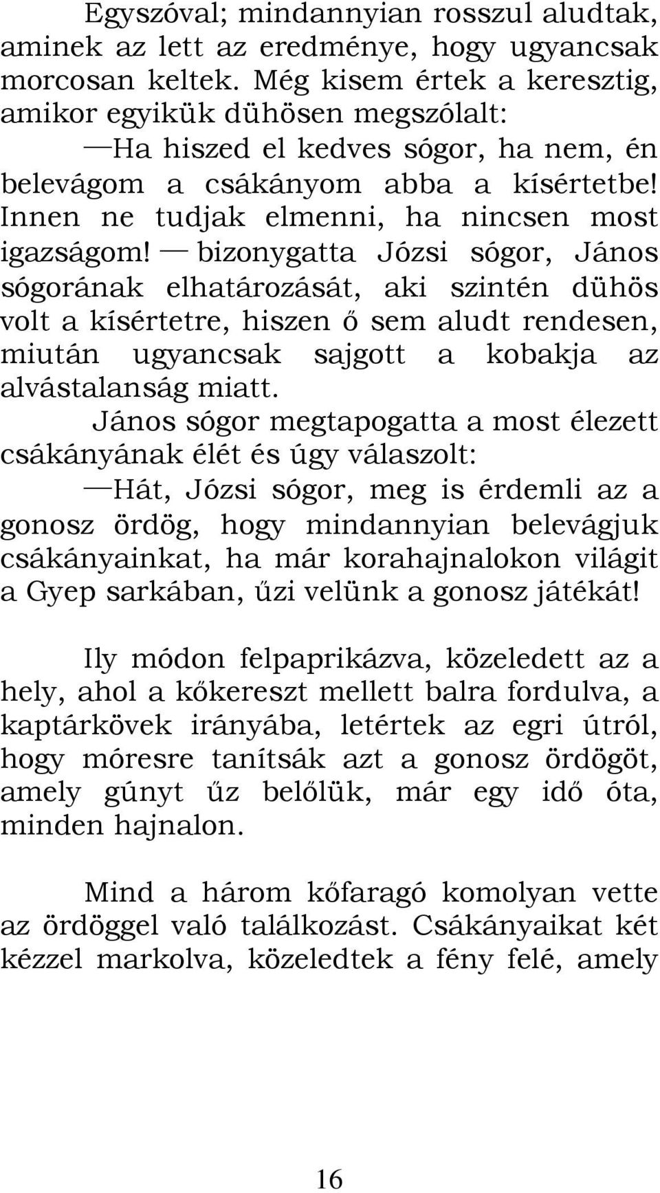 bizonygatta Józsi sógor, János sógorának elhatározását, aki szintén dühös volt a kísértetre, hiszen ő sem aludt rendesen, miután ugyancsak sajgott a kobakja az alvástalanság miatt.