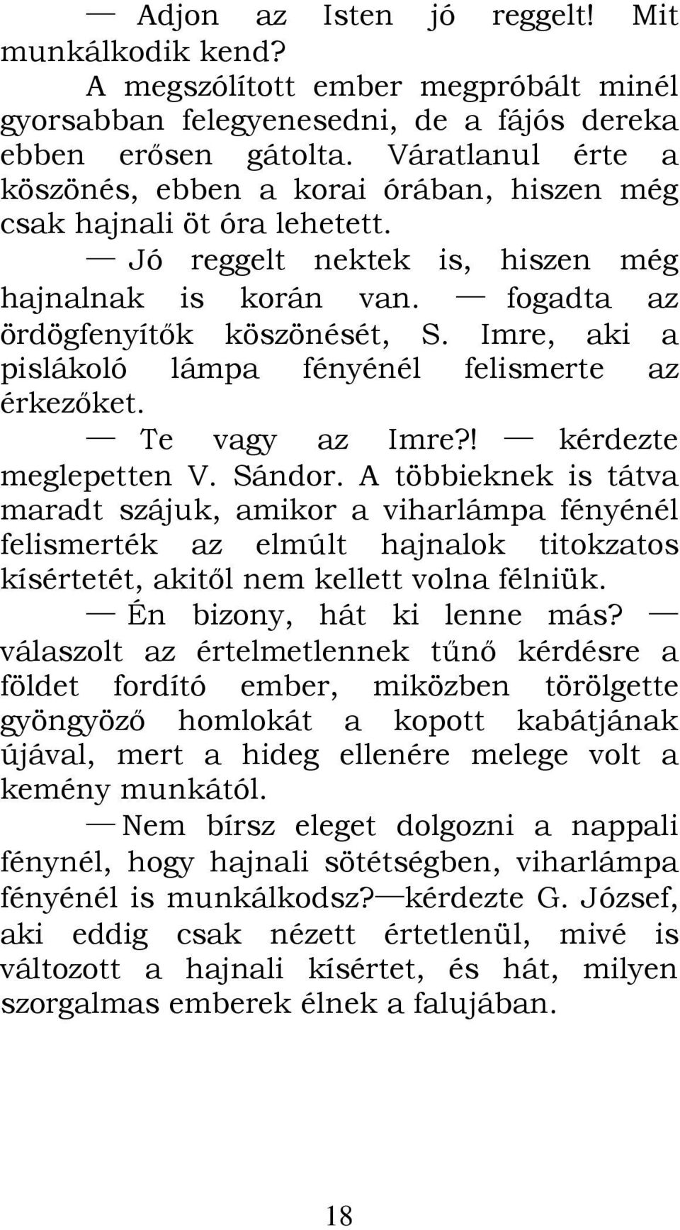 Imre, aki a pislákoló lámpa fényénél felismerte az érkezőket. Te vagy az Imre?! kérdezte meglepetten V. Sándor.