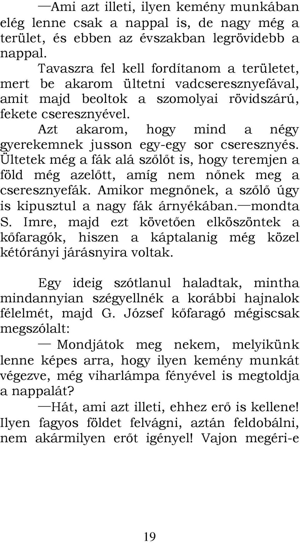 Azt akarom, hogy mind a négy gyerekemnek jusson egy-egy sor cseresznyés. Ültetek még a fák alá szőlőt is, hogy teremjen a föld még azelőtt, amíg nem nőnek meg a cseresznyefák.