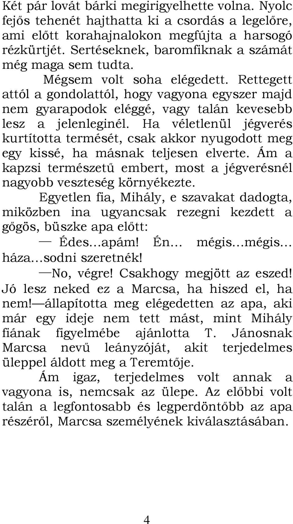 Rettegett attól a gondolattól, hogy vagyona egyszer majd nem gyarapodok eléggé, vagy talán kevesebb lesz a jelenleginél.