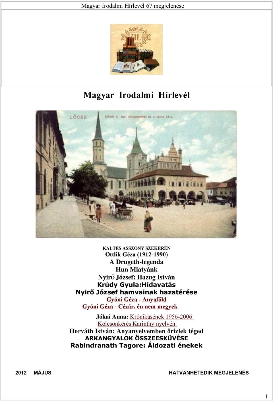 József: Hazug István Krúdy Gyula:Hídavatás Nyirő József hamvainak hazatérése Gyóni Géza - Anyaföld Gyóni Géza - Cézár, én