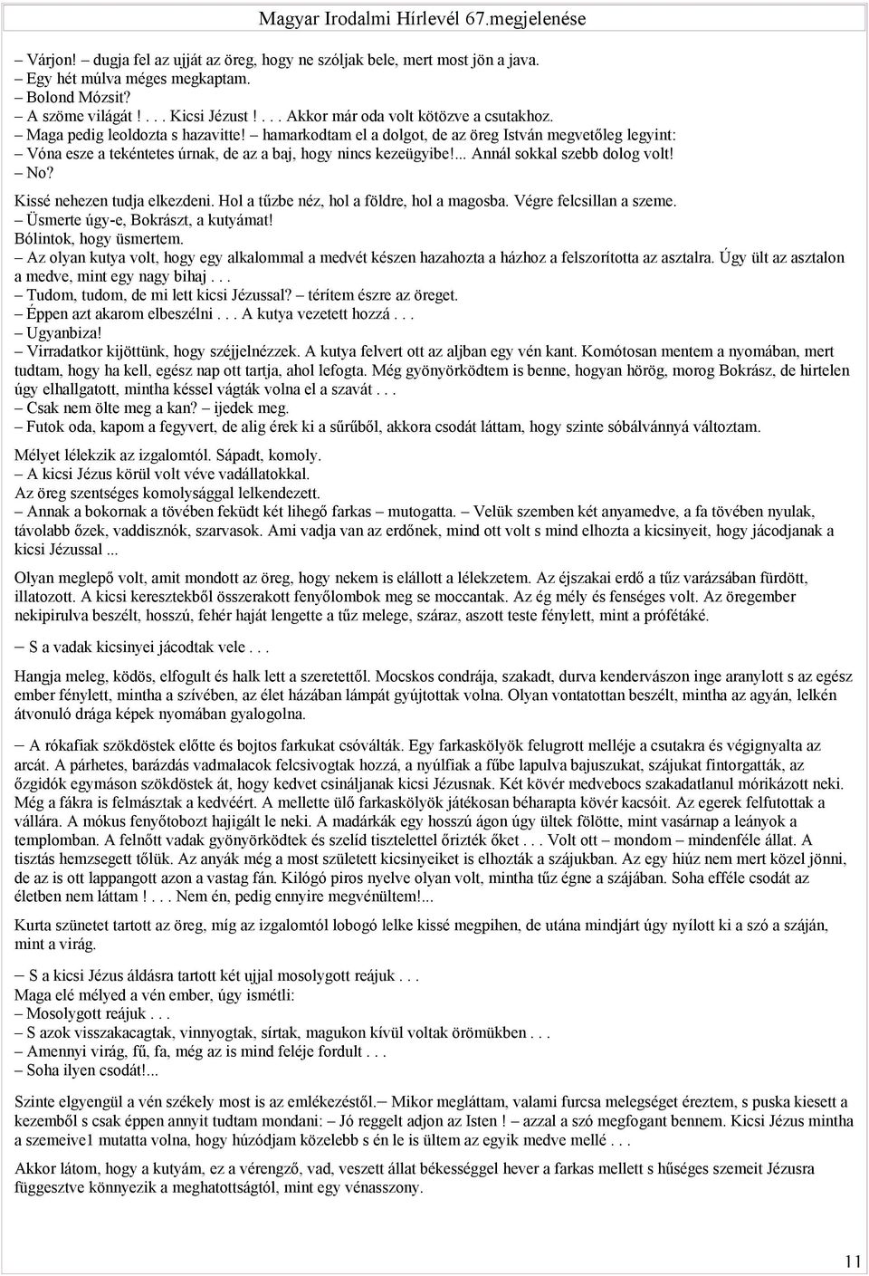hamarkodtam el a dolgot, de az öreg István megvetőleg legyint: Vóna esze a tekéntetes úrnak, de az a baj, hogy nincs kezeügyibe!... Annál sokkal szebb dolog volt! No? Kissé nehezen tudja elkezdeni.
