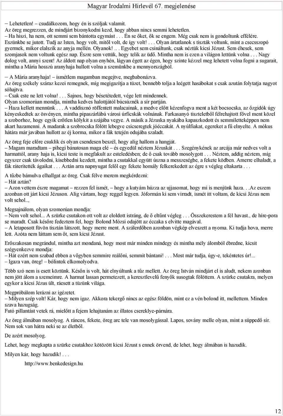 ... Olyan ártatlanok s tiszták voltunk, mint a csecsszopó gyermek, mikor elalszik az anyja mellén. Olyanok!... Egyebet sem csináltunk, csak néztük kicsi Jézust.