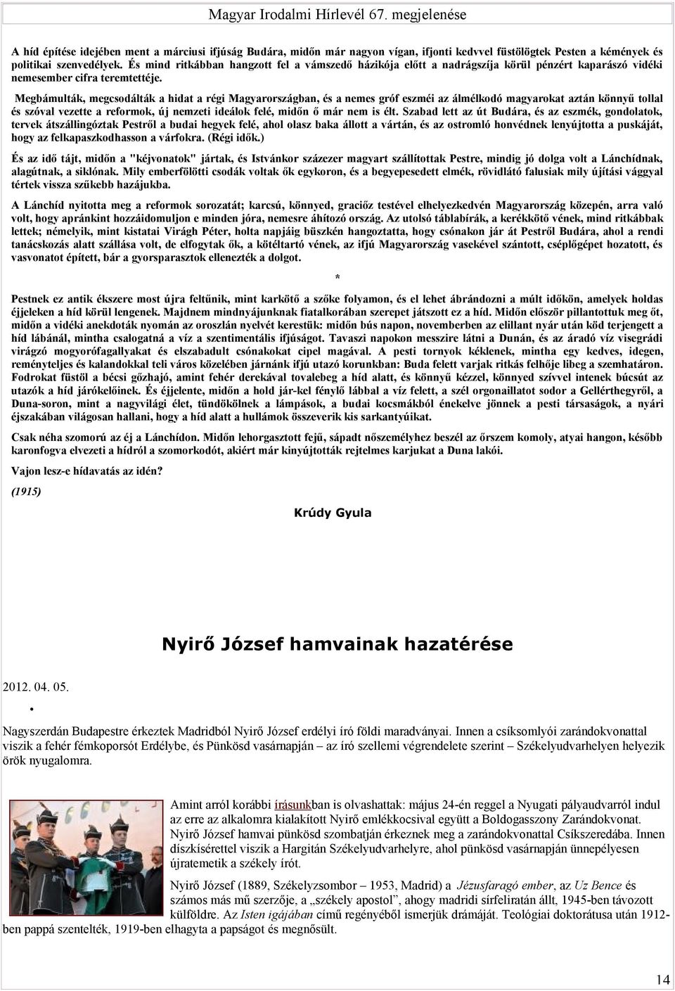 Megbámulták, megcsodálták a hidat a régi Magyarországban, és a nemes gróf eszméi az álmélkodó magyarokat aztán könnyű tollal és szóval vezette a reformok, új nemzeti ideálok felé, midőn ő már nem is
