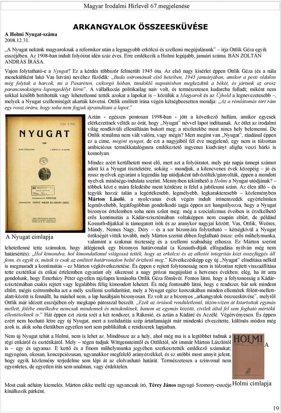 Erre emlékezik a Holmi legújabb, januári száma. BÁN ZOLTÁN ANDRÁS ÍRÁSA. Vajon folytatható-e a Nyugat? Ez a kérdés többször felmerült 1945 óta.