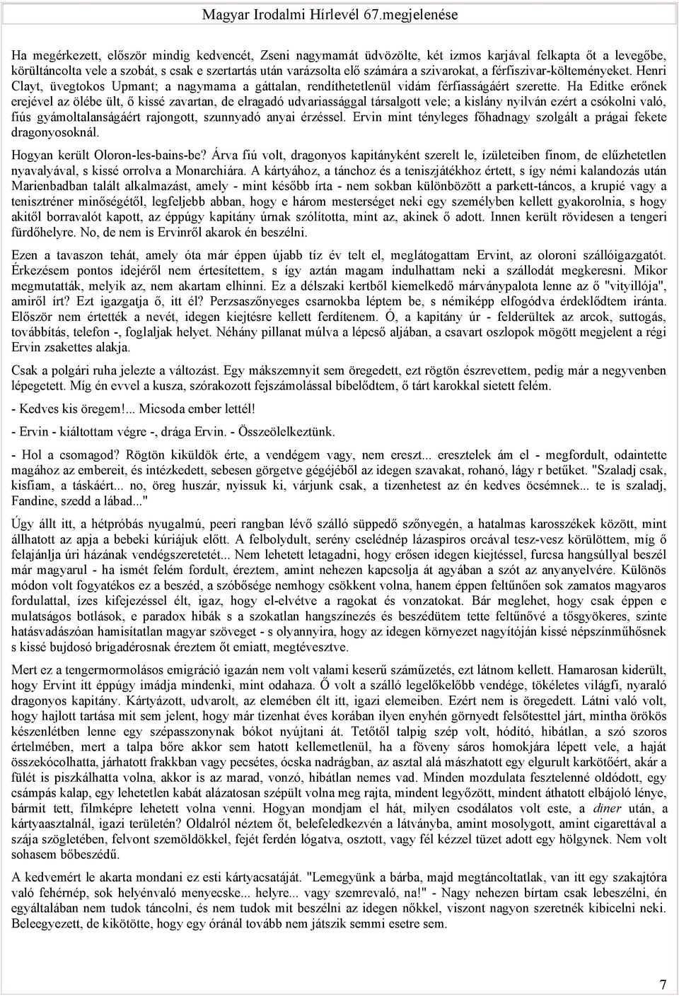 számára a szivarokat, a férfiszivar-költeményeket. Henri Clayt, üvegtokos Upmant; a nagymama a gáttalan, rendíthetetlenül vidám férfiasságáért szerette.