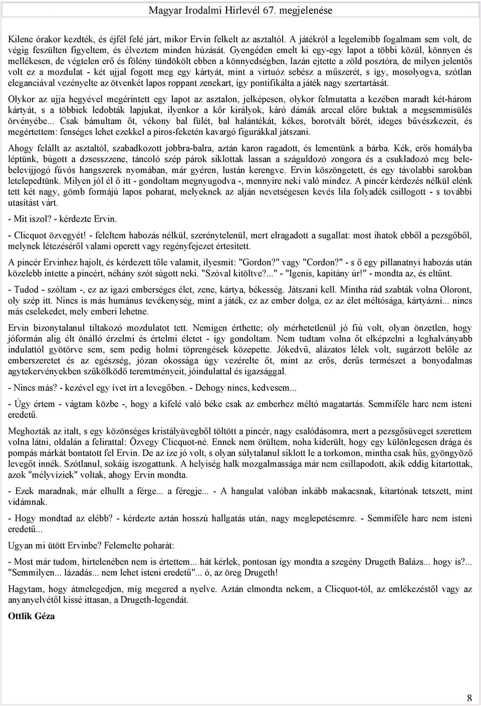 Gyengéden emelt ki egy-egy lapot a többi közül, könnyen és mellékesen, de végtelen erő és fölény tündökölt ebben a könnyedségben, lazán ejtette a zöld posztóra, de milyen jelentős volt ez a mozdulat