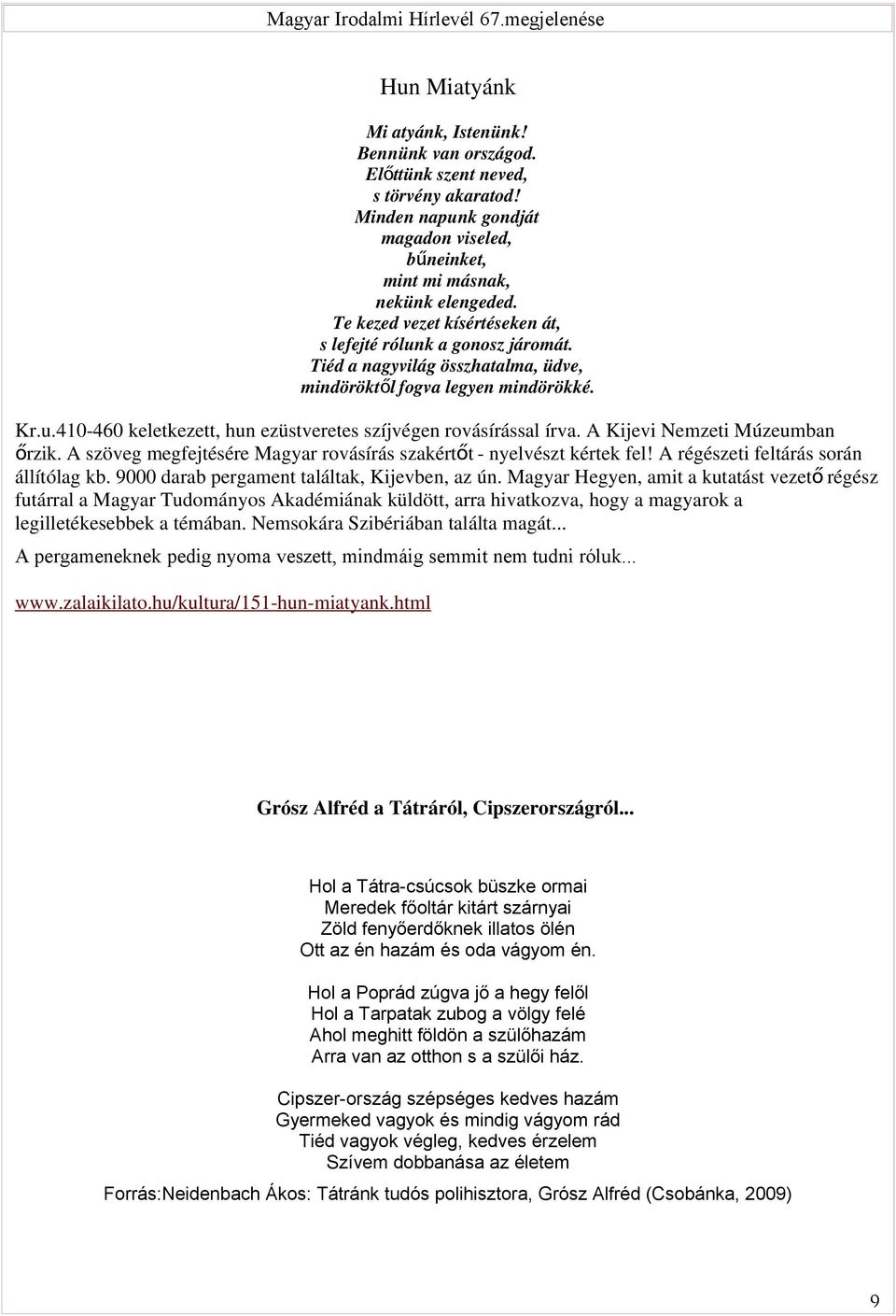 Tiéd a nagyvilág összhatalma, üdve, mindöröktő l fogva legyen mindörökké. Kr.u.410-460 keletkezett, hun ezüstveretes szíjvégen rovásírással írva. A Kijevi Nemzeti Múzeumban őrzik.