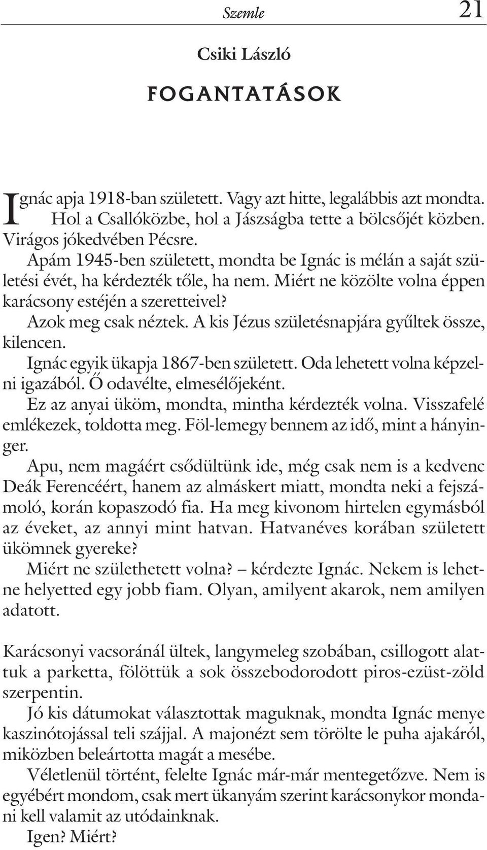 A kis Jézus születésnapjára gyûltek össze, kilencen. Ignác egyik ükapja 1867-ben született. Oda lehetett volna képzelni igazából. Õ odavélte, elmesélõjeként.