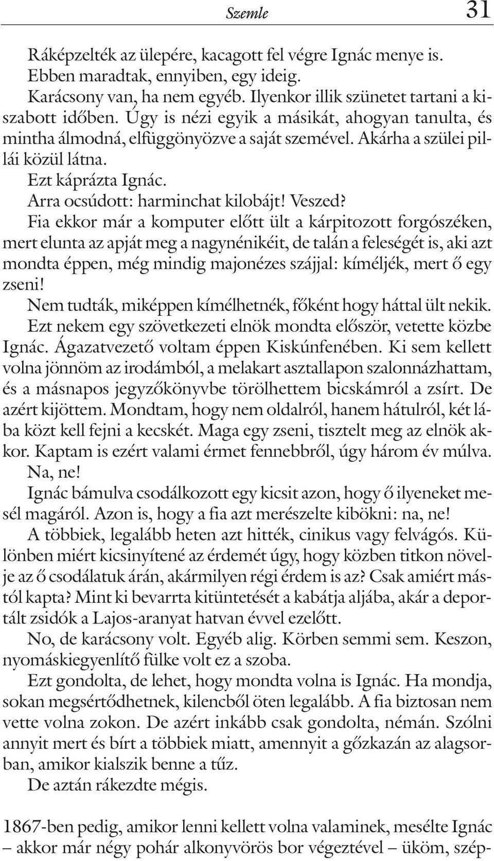 Fia ekkor már a komputer elõtt ült a kárpitozott forgószéken, mert elunta az apját meg a nagynénikéit, de talán a feleségét is, aki azt mondta éppen, még mindig majonézes szájjal: kíméljék, mert õ