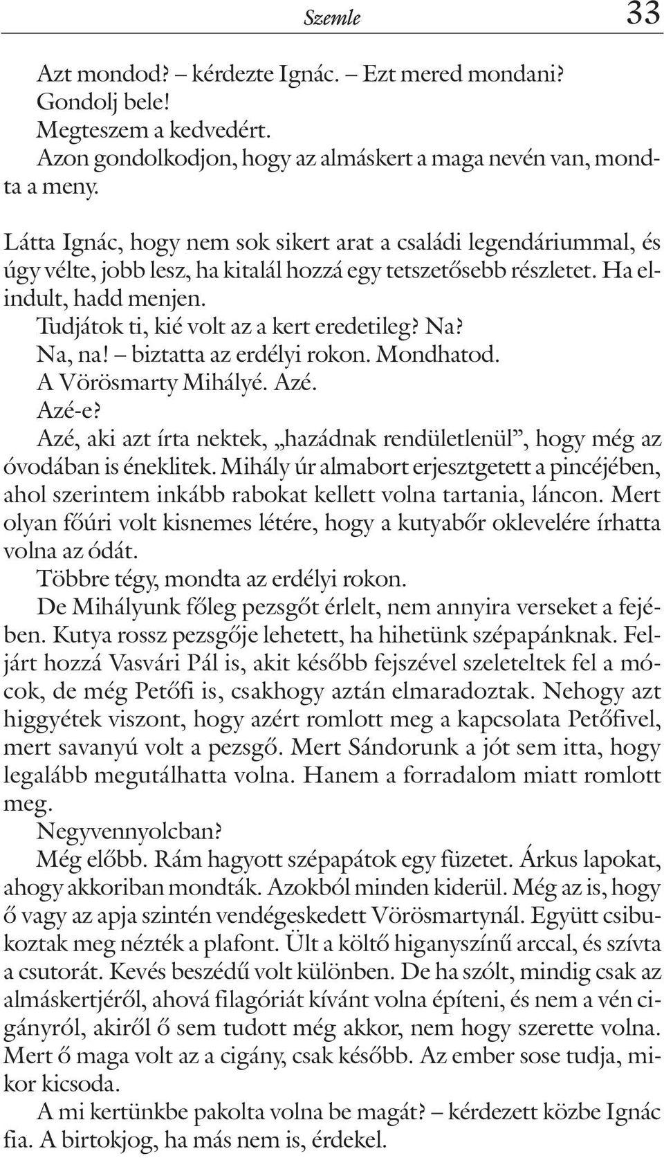 Tudjátok ti, kié volt az a kert eredetileg? Na? Na, na! biztatta az erdélyi rokon. Mondhatod. A Vörösmarty Mihályé. Azé. Azé-e?