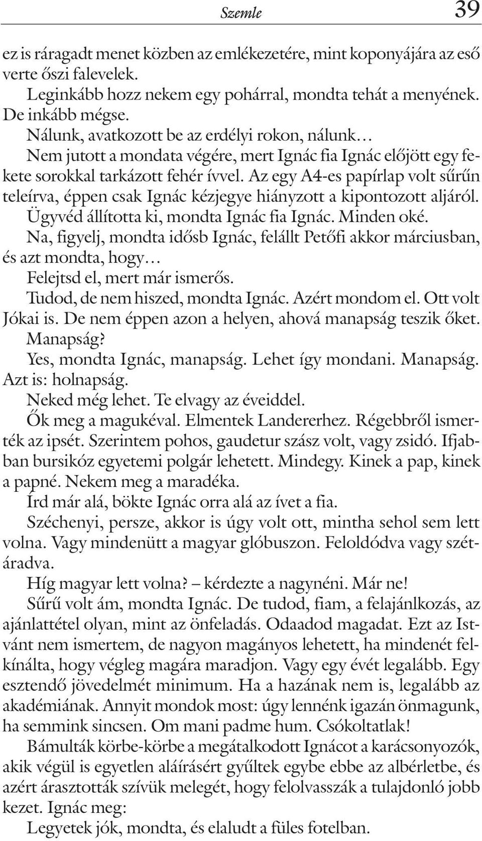 Az egy A4-es papírlap volt sûrûn teleírva, éppen csak Ignác kézjegye hiányzott a kipontozott aljáról. Ügyvéd állította ki, mondta Ignác fia Ignác. Minden oké.