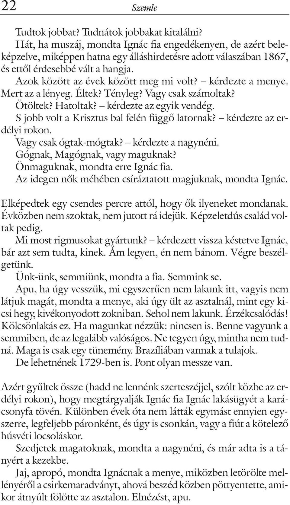 Azok között az évek között meg mi volt? kérdezte a menye. Mert az a lényeg. Éltek? Tényleg? Vagy csak számoltak? Ötöltek? Hatoltak? kérdezte az egyik vendég.