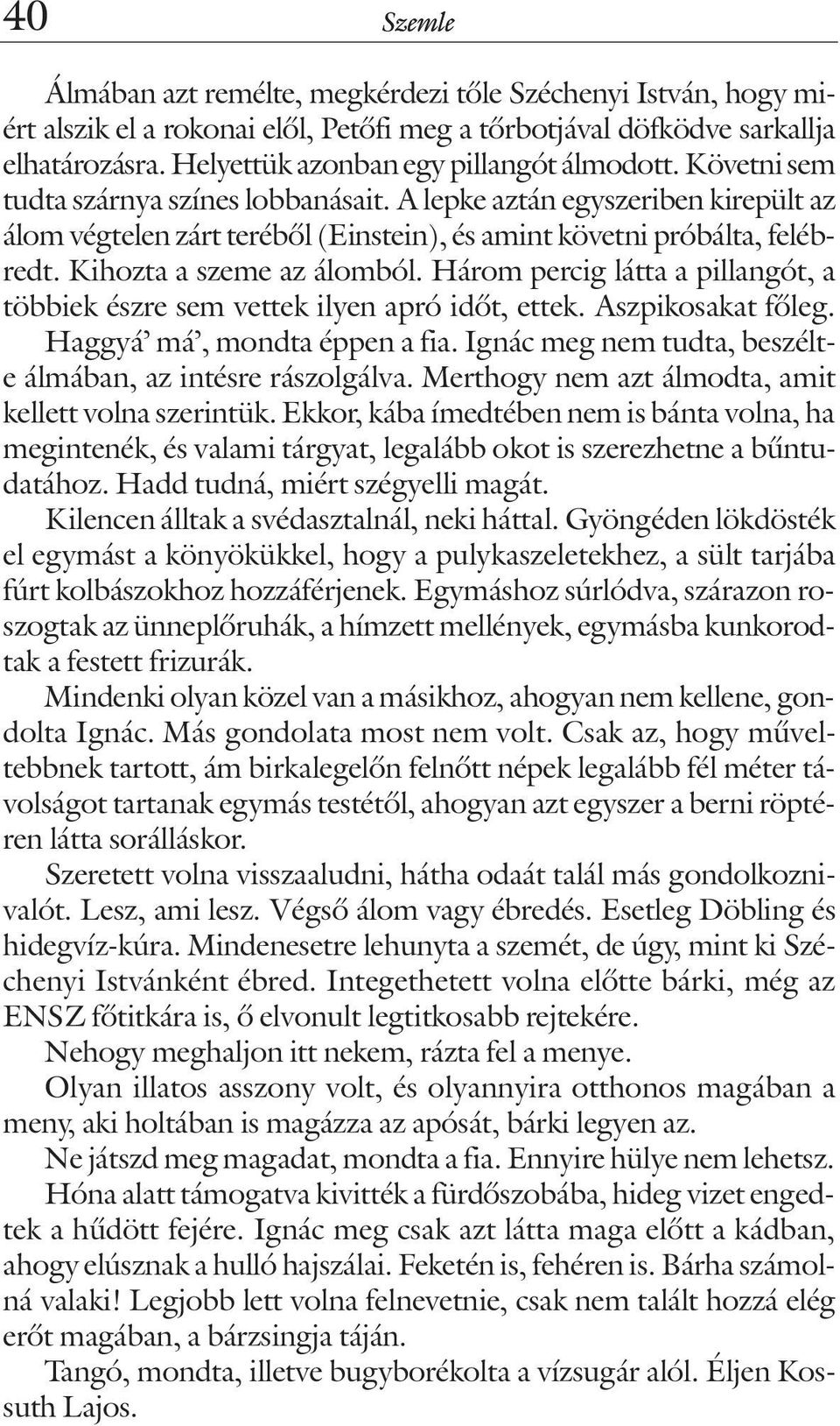 A lepke aztán egyszeriben kirepült az álom végtelen zárt terébõl (Einstein), és amint követni próbálta, felébredt. Kihozta a szeme az álomból.