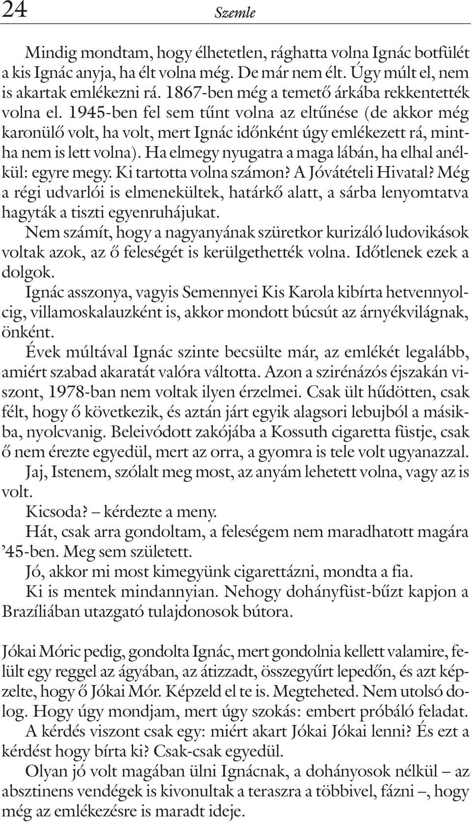 Ha elmegy nyugatra a maga lábán, ha elhal anélkül: egyre megy. Ki tartotta volna számon? A Jóvátételi Hivatal?