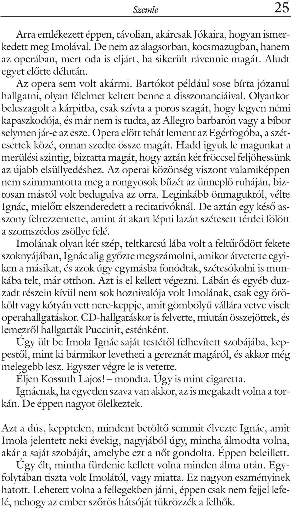 Olyankor beleszagolt a kárpitba, csak szívta a poros szagát, hogy legyen némi kapaszkodója, és már nem is tudta, az Allegro barbarón vagy a bíbor selymen jár-e az esze.