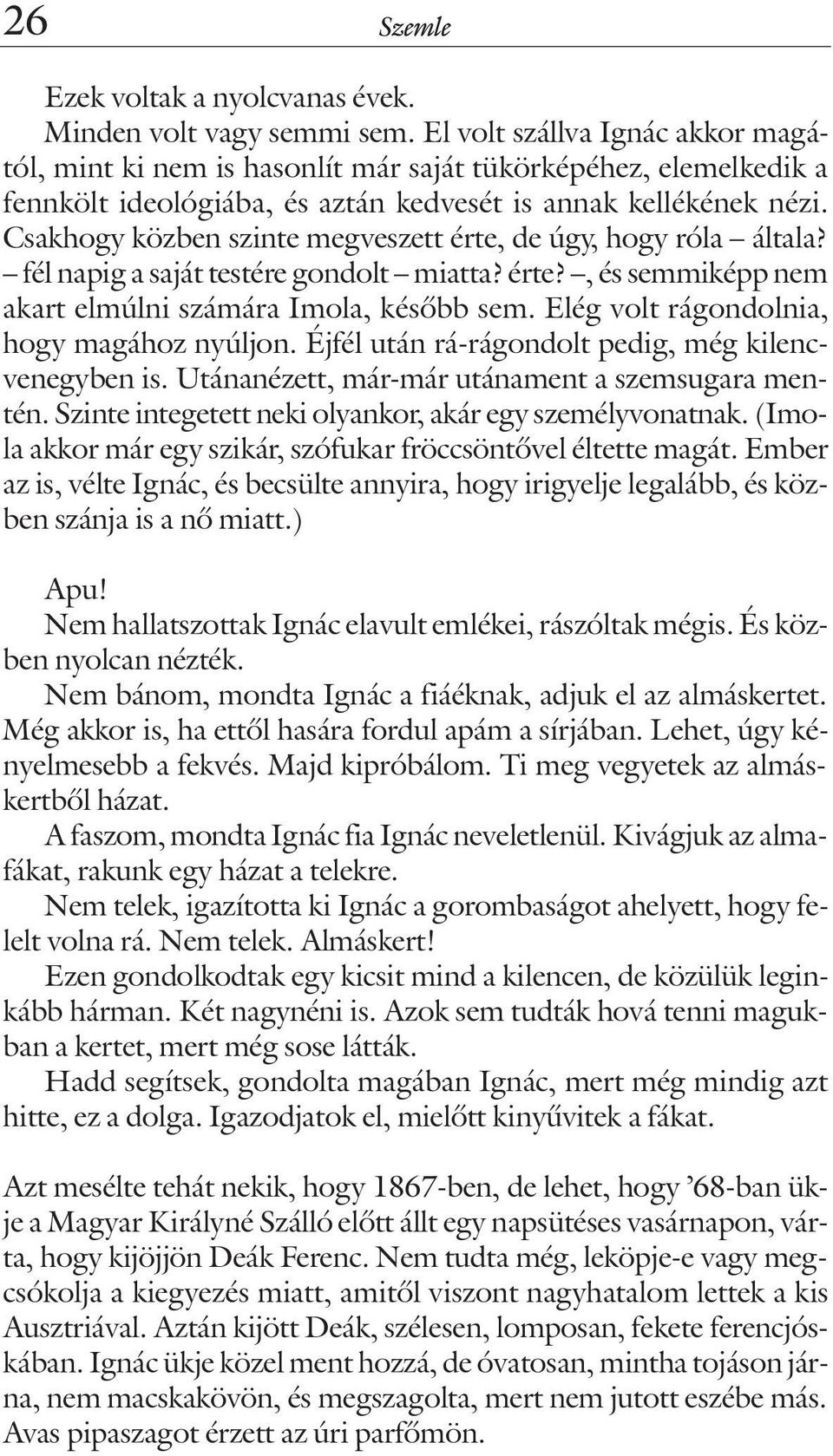 Csakhogy közben szinte megveszett érte, de úgy, hogy róla általa? fél napig a saját testére gondolt miatta? érte?, és semmiképp nem akart elmúlni számára Imola, késõbb sem.