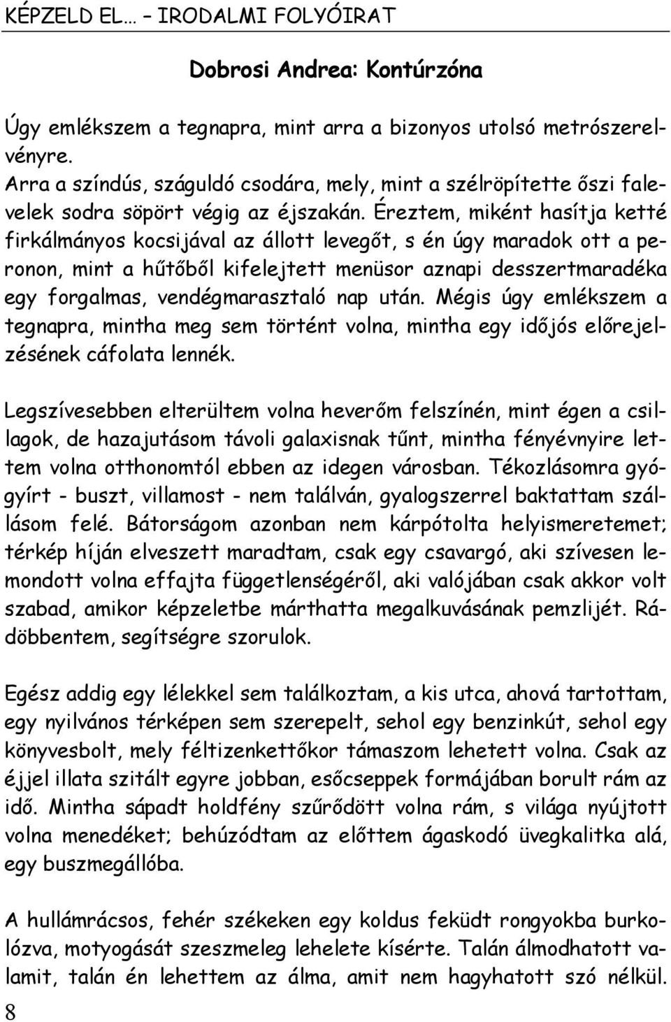 Éreztem, miként hasítja ketté firkálmányos kocsijával az állott levegőt, s én úgy maradok ott a peronon, mint a hűtőből kifelejtett menüsor aznapi desszertmaradéka egy forgalmas, vendégmarasztaló nap