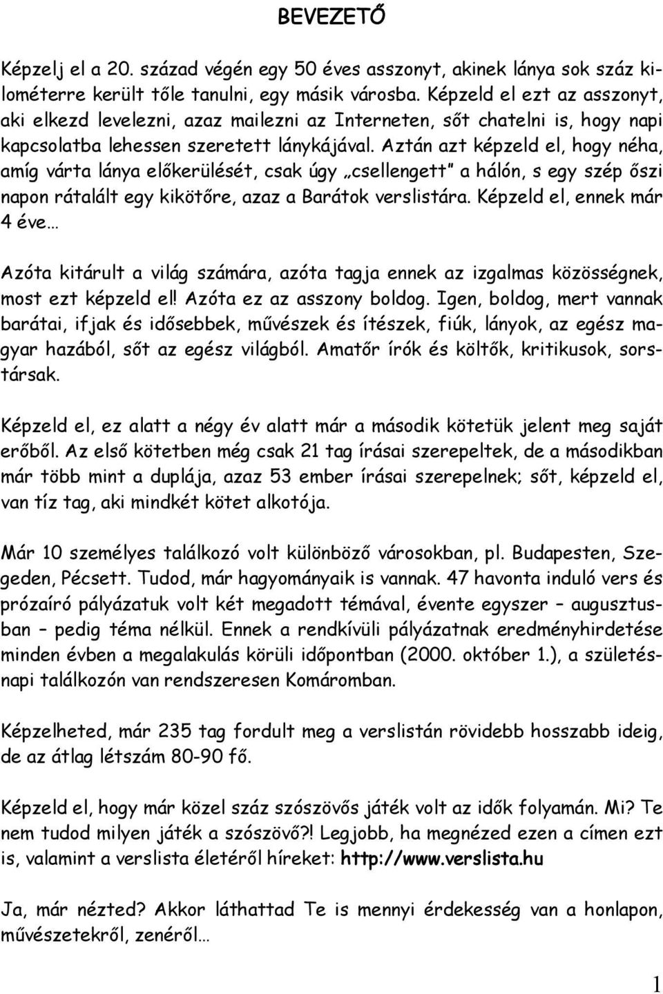 Aztán azt képzeld el, hogy néha, amíg várta lánya előkerülését, csak úgy csellengett a hálón, s egy szép őszi napon rátalált egy kikötőre, azaz a Barátok verslistára.