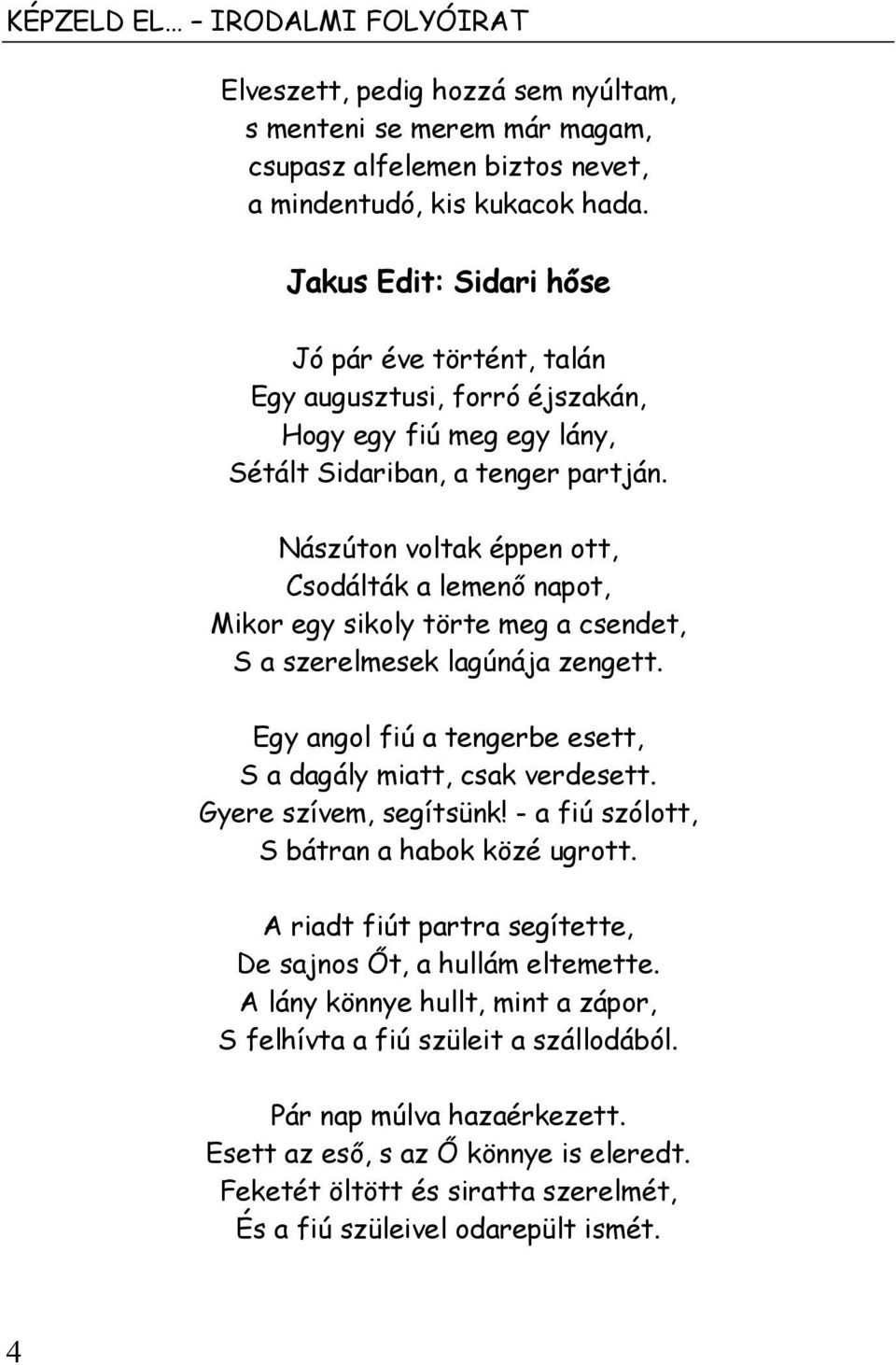 Nászúton voltak éppen ott, Csodálták a lemenő napot, Mikor egy sikoly törte meg a csendet, S a szerelmesek lagúnája zengett. Egy angol fiú a tengerbe esett, S a dagály miatt, csak verdesett.