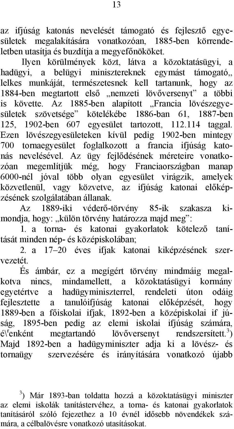 lövőversenyt a többi is követte. Az 1885-ben alapított Francia lövészegyesületek szövetsége kötelékébe 1886-ban 61, 1887-ben 125, 1902-ben 607 egyesület tartozott, 112.114 taggal.