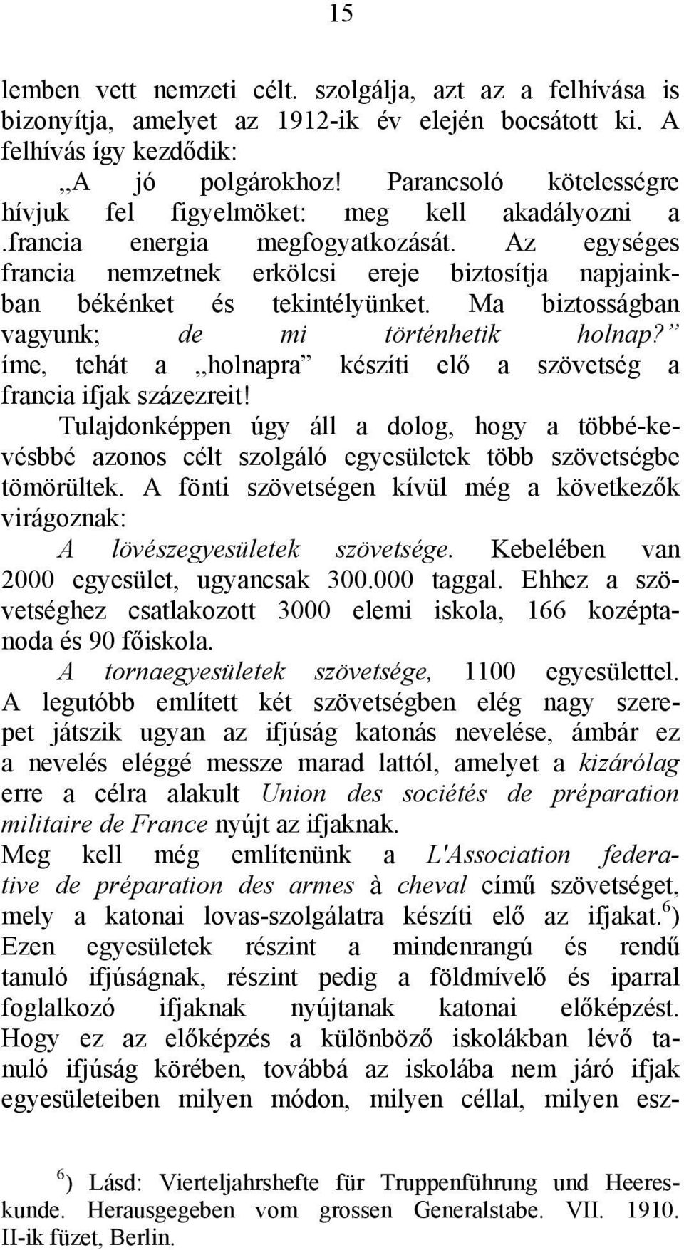 Ma biztosságban vagyunk; de mi történhetik holnap? íme, tehát a,,holnapra készíti elő a szövetség a francia ifjak százezreit!