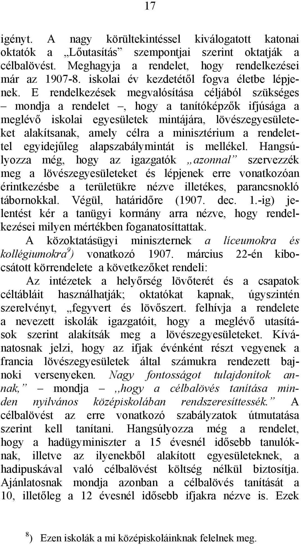 Ε rendelkezések megvalósítása céljából szükséges mondja a rendelet, hogy a tanítóképzők ifjúsága a meglévő iskolai egyesületek mintájára, lövészegyesületeket alakítsanak, amely célra a minisztérium a