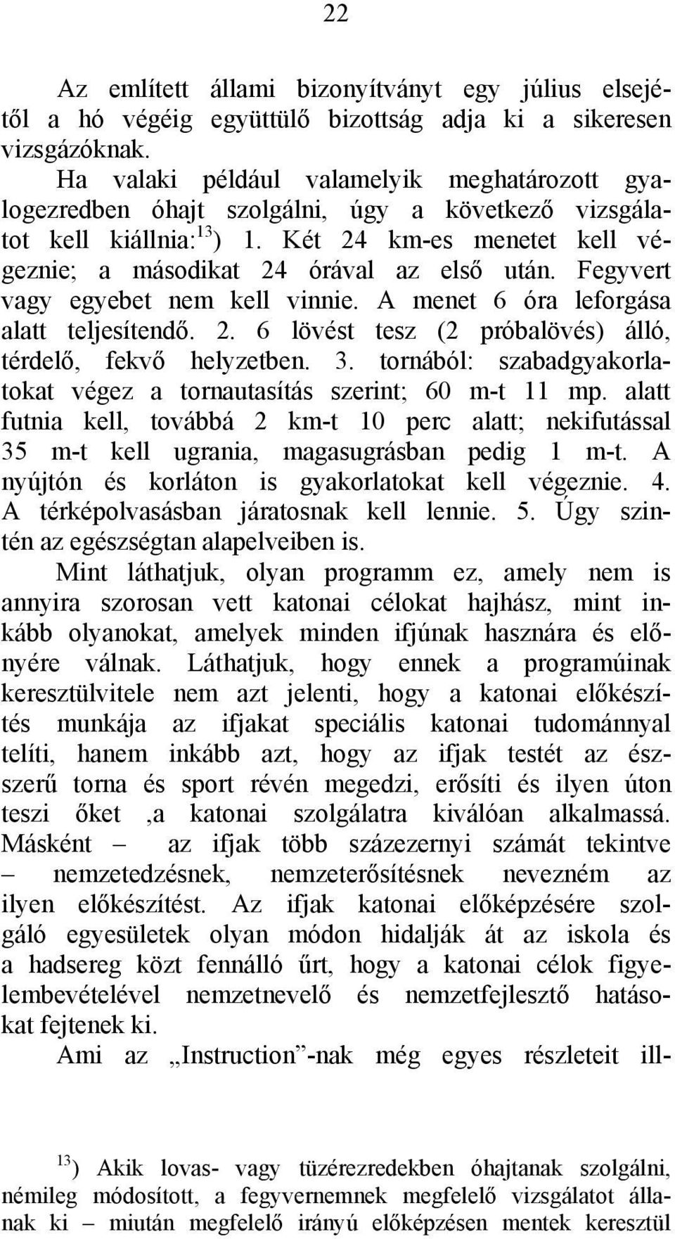 Fegyvert vagy egyebet nem kell vinnie. A menet 6 óra leforgása alatt teljesítendő. 2. 6 lövést tesz (2 próbalövés) álló, térdelő, fekvő helyzetben. 3.