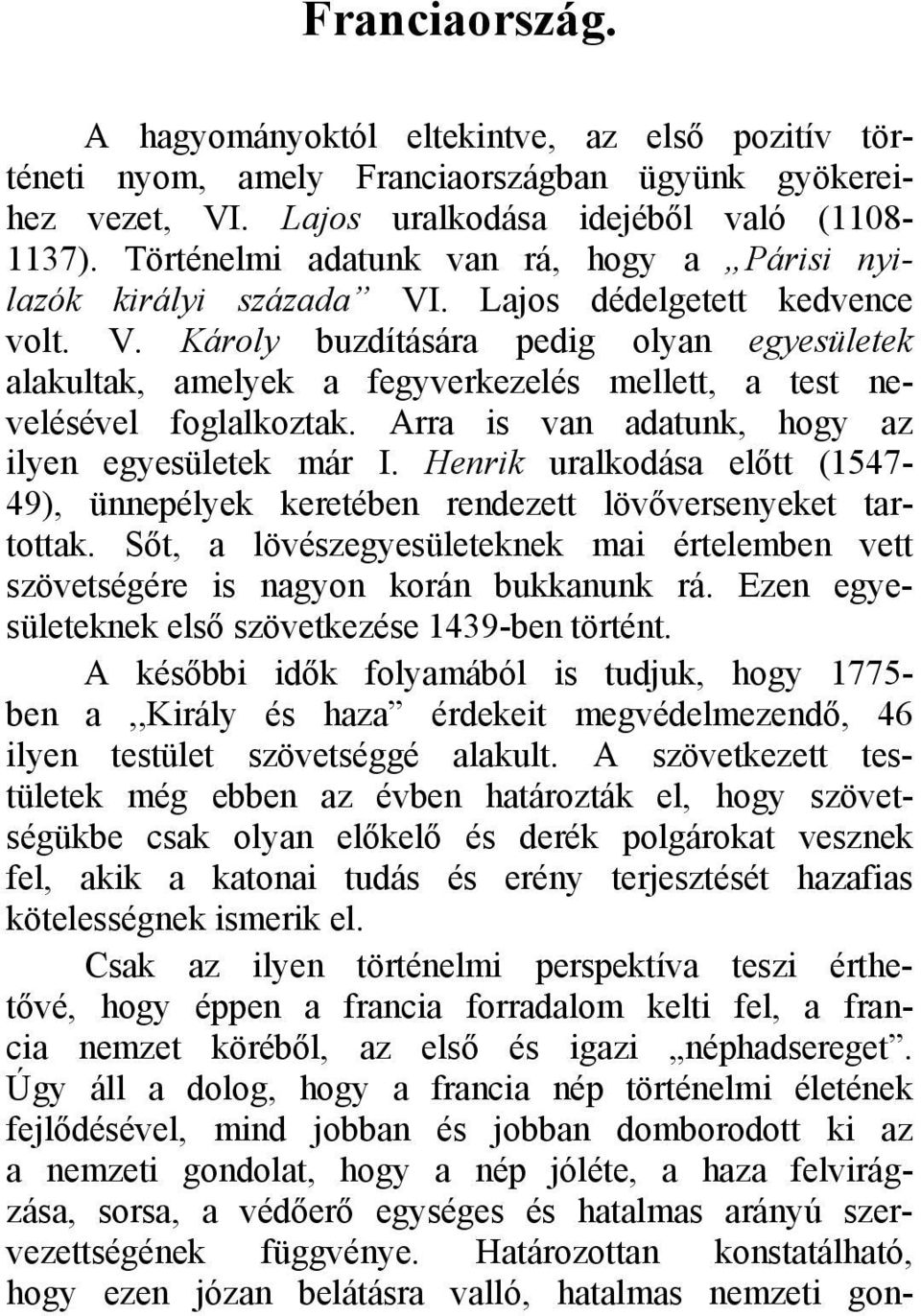 Arra is van adatunk, hogy az ilyen egyesületek már I. Henrik uralkodása előtt (1547-49), ünnepélyek keretében rendezett lövőversenyeket tartottak.