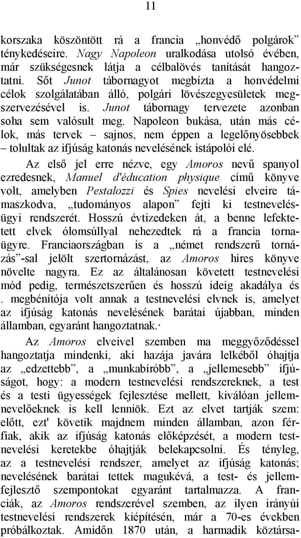 Napoleon bukása, után más célok, más tervek sajnos, nem éppen a legelőnyösebbek tolultak az ifjúság katonás nevelésének istápolói elé.