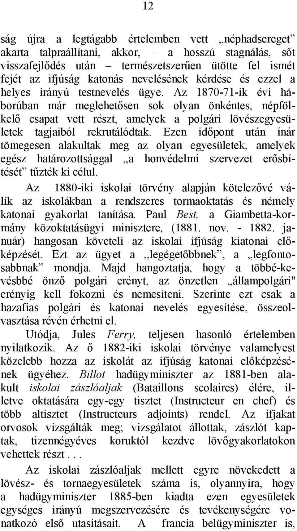 Az 1870-71-ik évi háborúban már meglehetősen sok olyan önkéntes, népfölkelő csapat vett részt, amelyek a polgári lövészegyesületek tagjaiból rekrutálódtak.