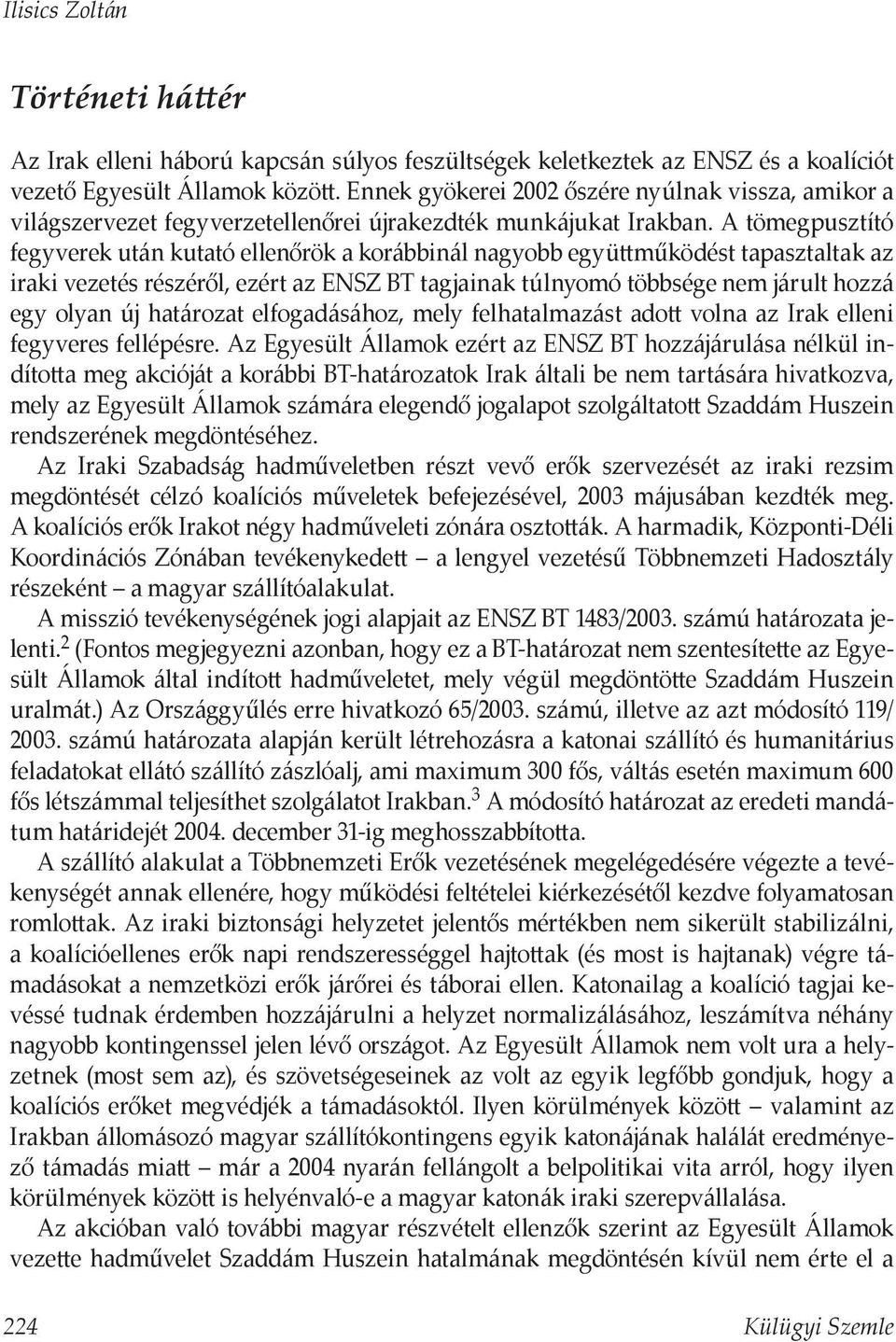 A tömegpusztító fegyverek után kutató ellenőrök a korábbinál nagyobb együttműködést tapasztaltak az iraki vezetés részéről, ezért az ENSZ BT tagjainak túlnyomó többsége nem járult hozzá egy olyan új