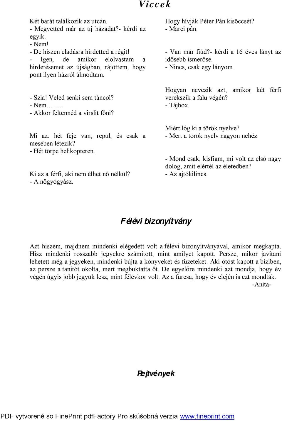 Mi az: hét feje van, repül, és csak a mesében létezik? - Hét törpe helikopteren. Ki az a férfi, aki nem élhet nő nélkül? - A nőgyógyász. Hogy hívják Péter Pán kisöccsét? - Marci pán. - Van már fiúd?