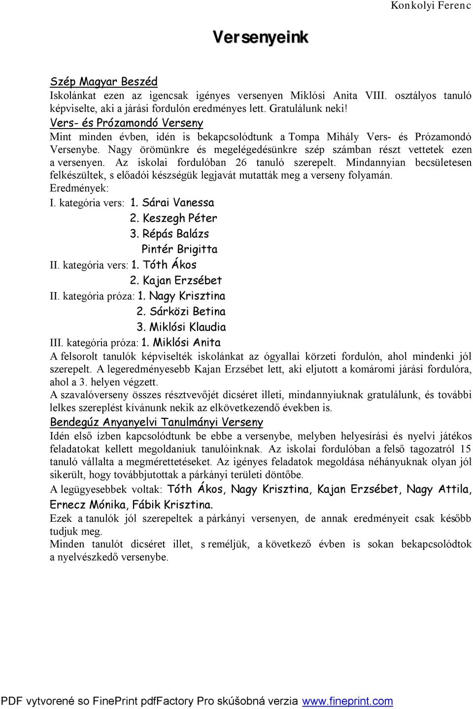 Az iskolai fordulóban 26 tanuló szerepelt. Mindannyian becsületesen felkészültek, s előadói készségük legjavát mutatták meg a verseny folyamán. Eredmények: I. kategória vers: 1. Sárai Vanessa 2.