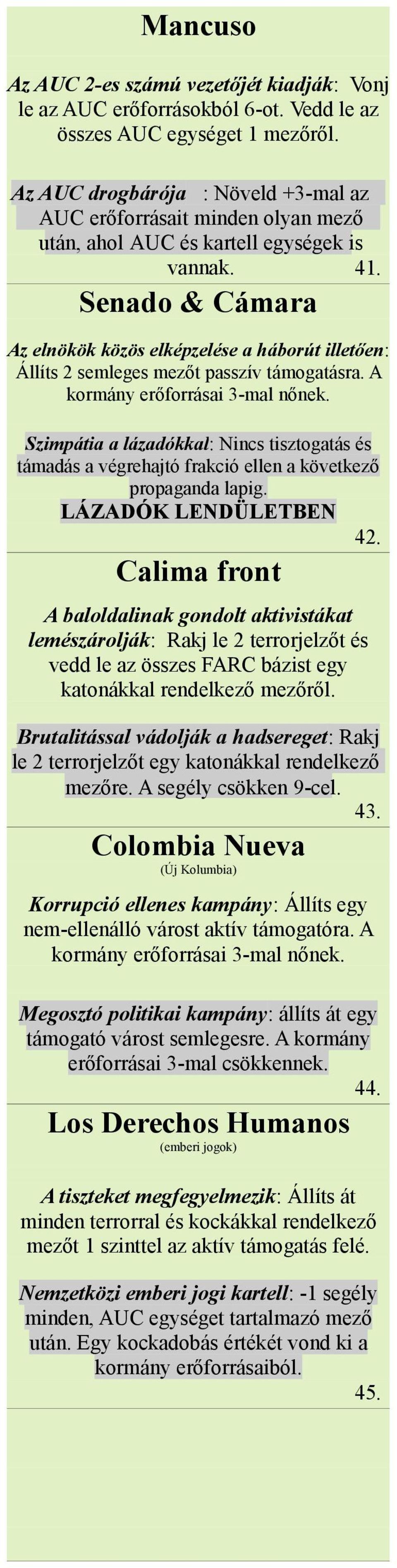 Senado & Cámara Az elnökök közös elképzelése a háborút illetően: Állíts 2 semleges mezőt passzív támogatásra. A kormány erőforrásai 3-mal nőnek.