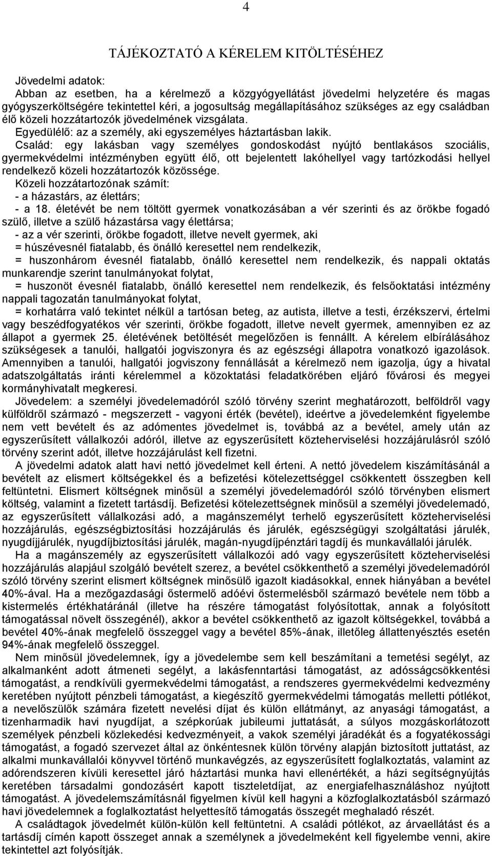 Család: egy lakásban vagy személyes gondoskodást nyújtó bentlakásos szociális, gyermekvédelmi intézményben együtt élő, ott bejelentett lakóhellyel vagy tartózkodási hellyel rendelkező közeli